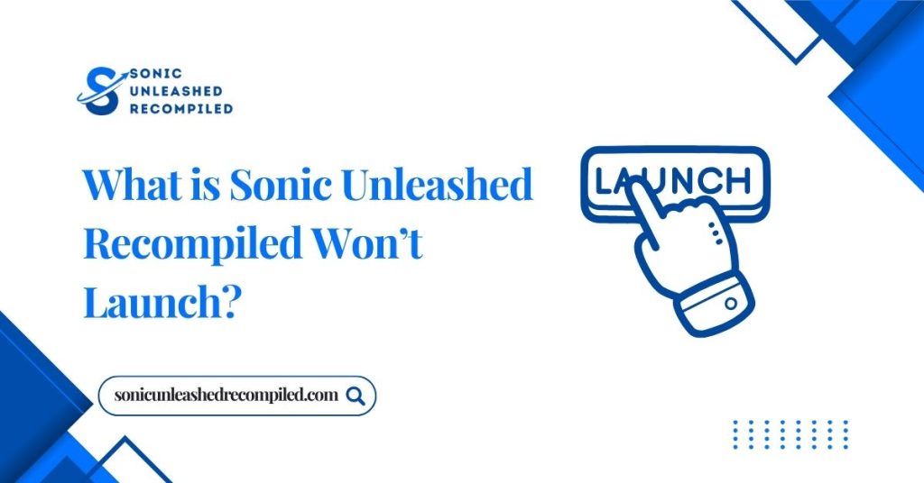 What is Sonic Unleashed Recompiled Won’t Launch?